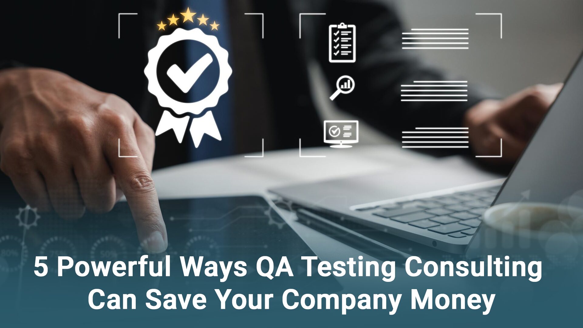 5 Powerful Ways QA Testing Consulting Can Save Your Company Money