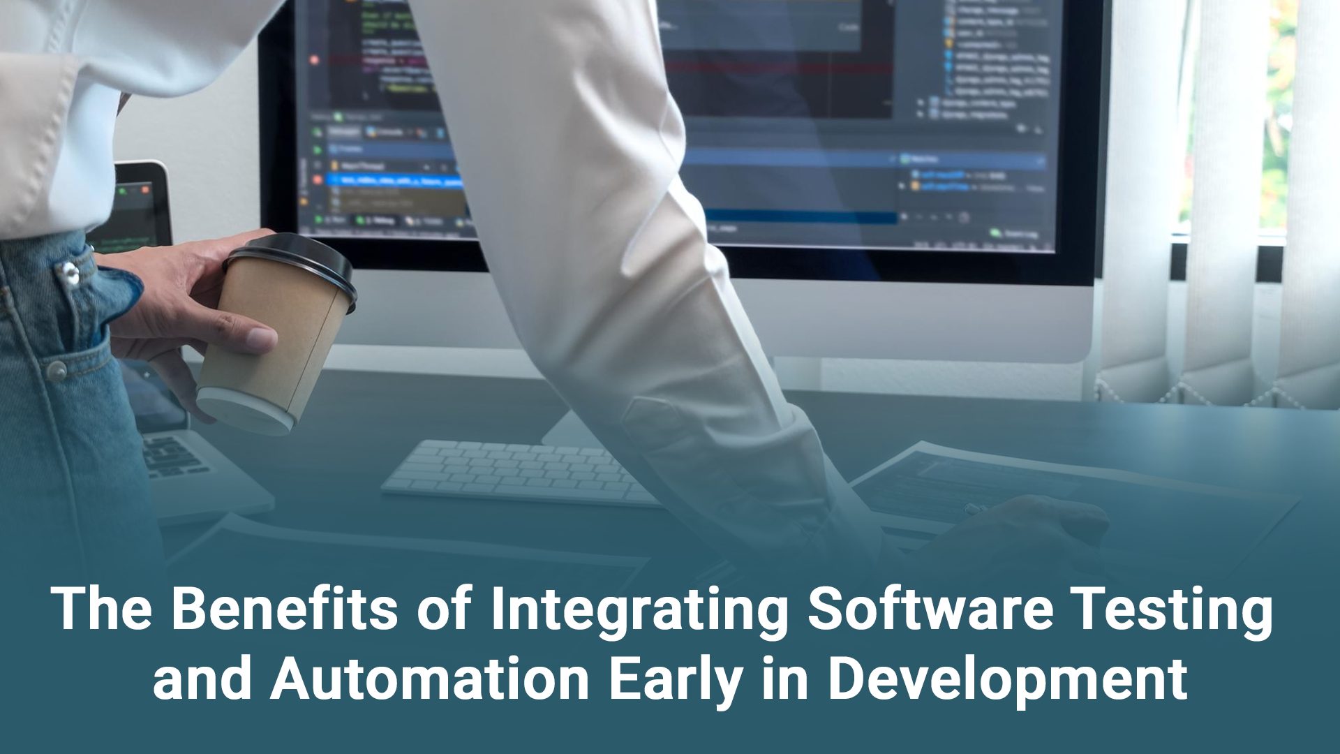 The Benefits of Integrating Software Testing and Automation Early in Development