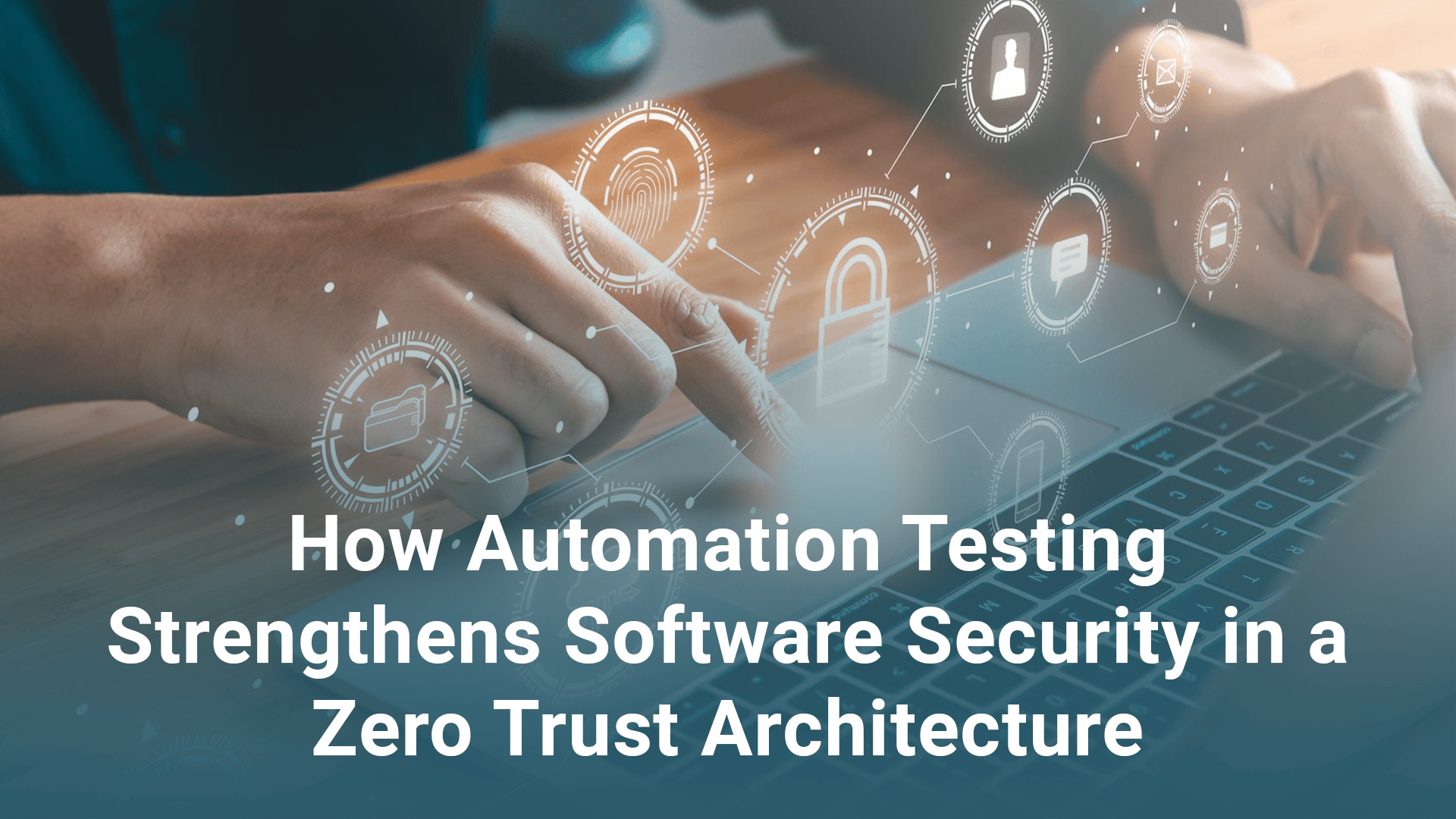 How Automation Testing Strengthens Software Security in a Zero Trust Architecture