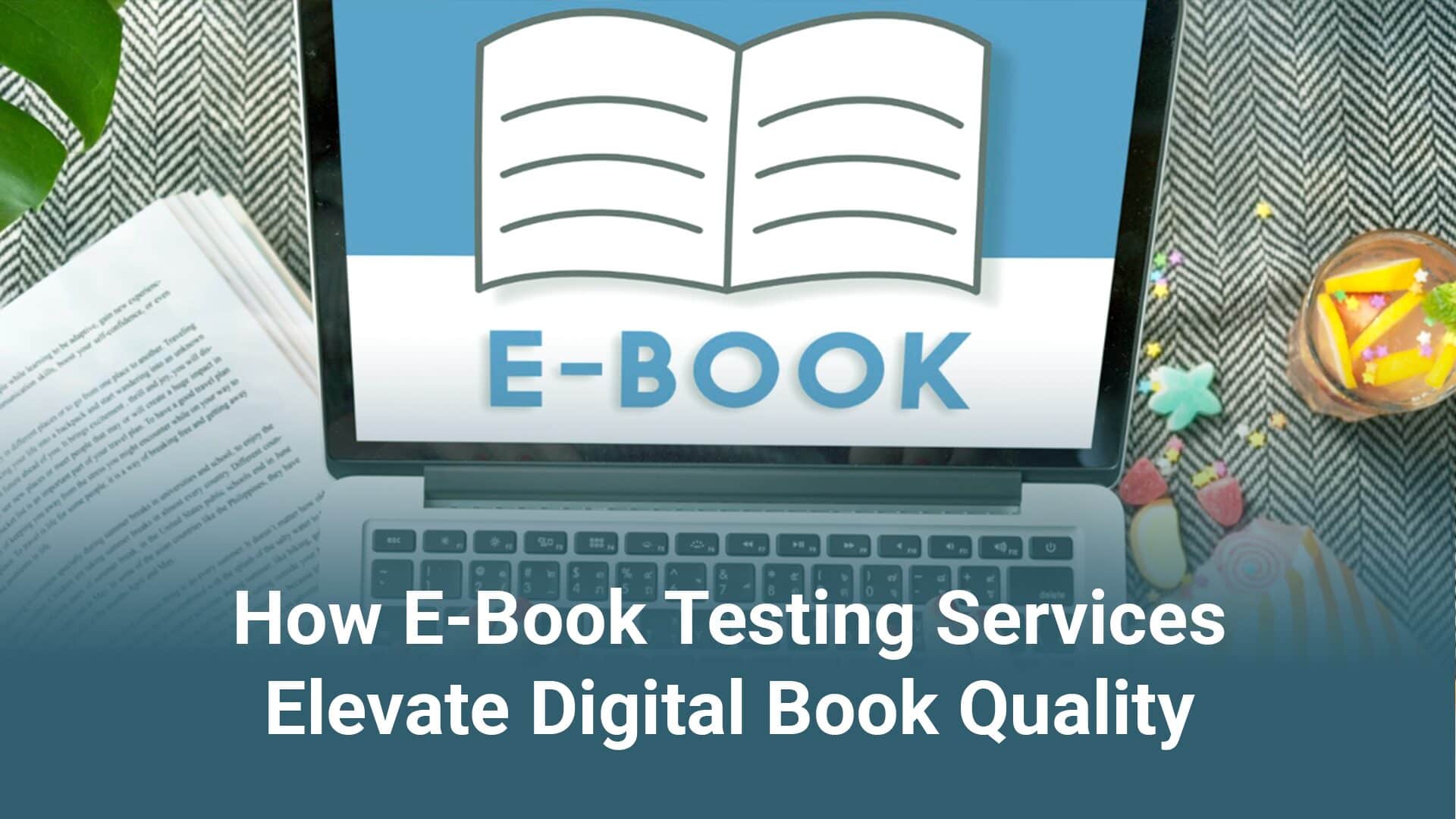 How E-Book Testing Services Elevate Digital Book Quality