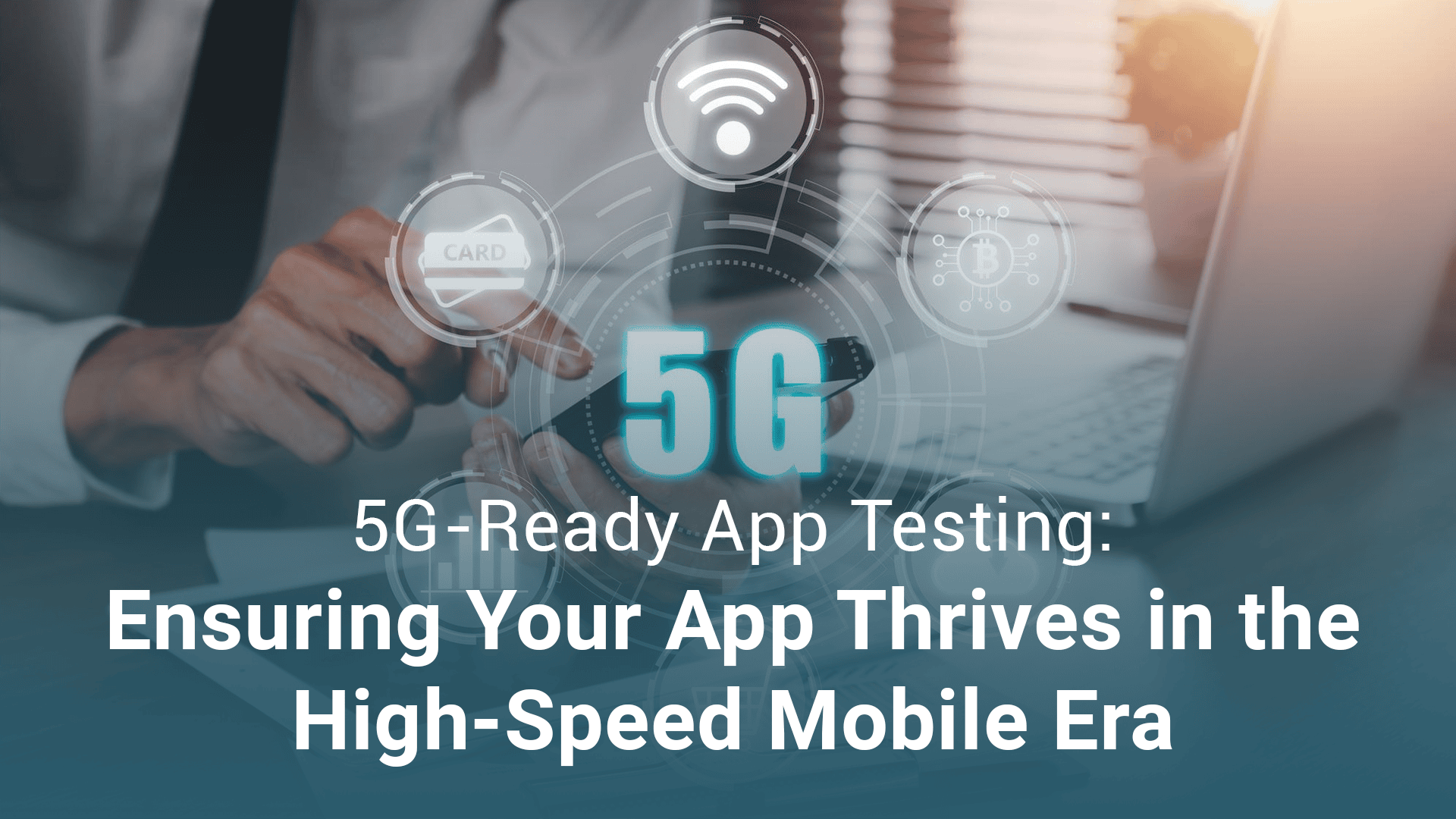 5G-Ready App Testing: Ensuring Your App Thrives in the High-Speed Mobile Era