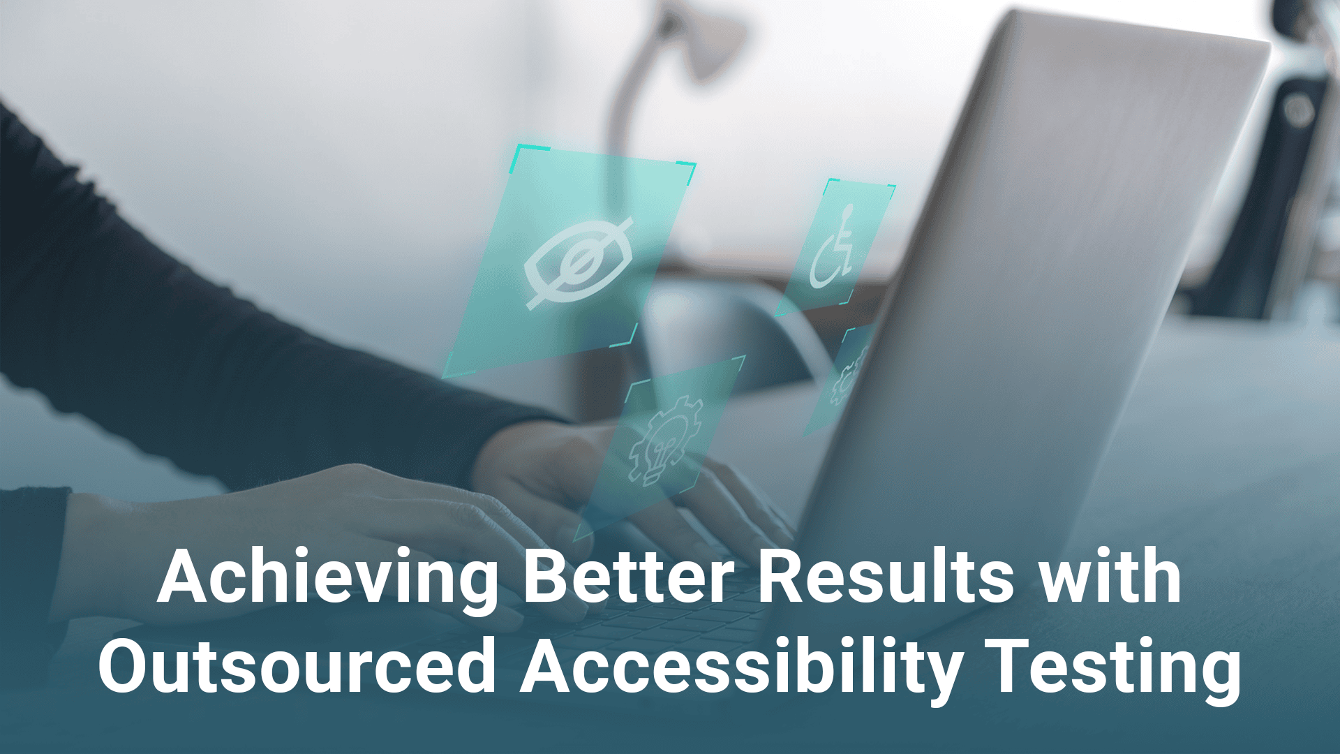 Achieving Better Results with Outsourced Accessibility Testing