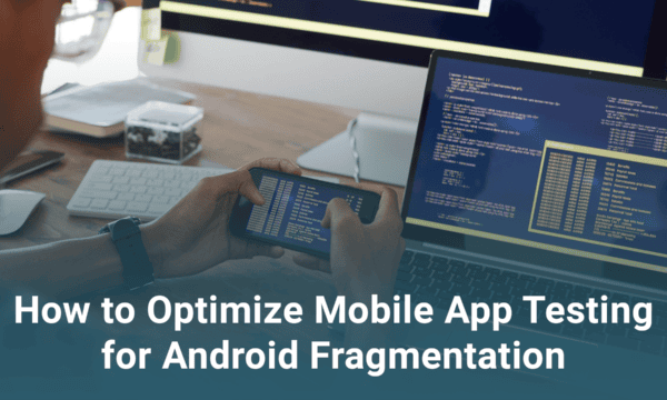 Person testing a mobile app on a smartphone at a desk, with a laptop displaying code and the text "How to Optimize Mobile App Testing for Android Fragmentation.